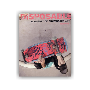 Buy Disposable: A History Of Skateboard Art by Sean Cliver