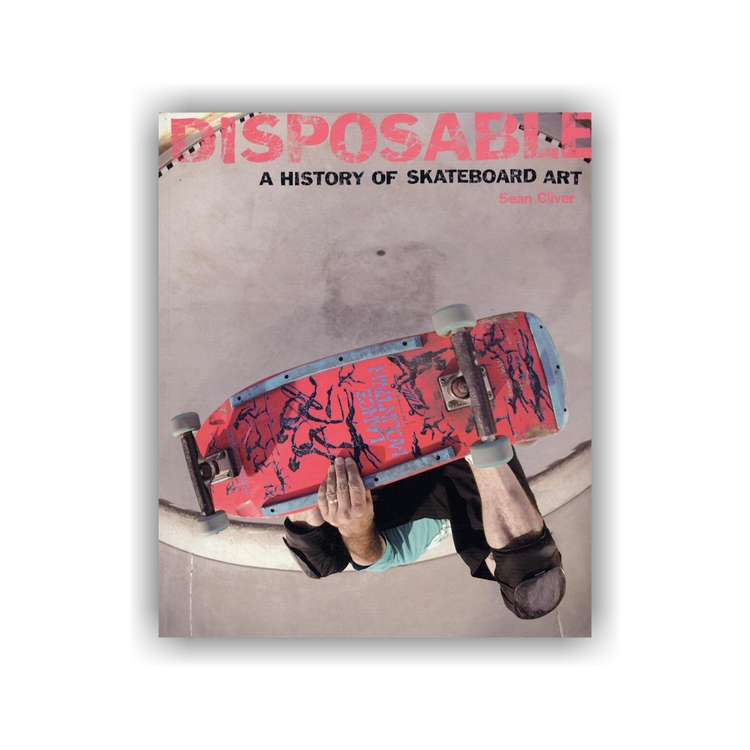 Buy Disposable: A History Of Skateboard Art by Sean Cliver