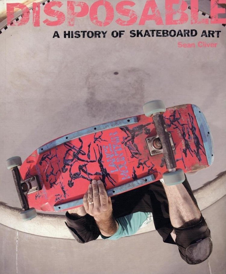 Disposable: A History Of Skateboard Art by Sean Cliver